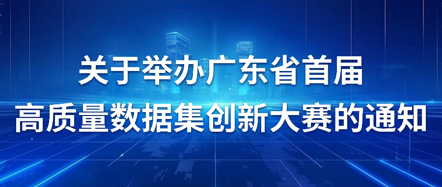 关于举办广东省首届高质量数据集创新大赛的通知