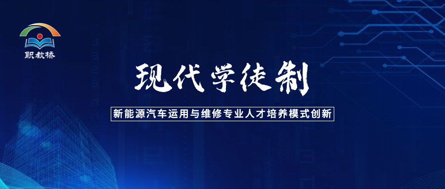 合作探索现代学徒制，推动新能源汽车运用与维修专业人才培养模式创新