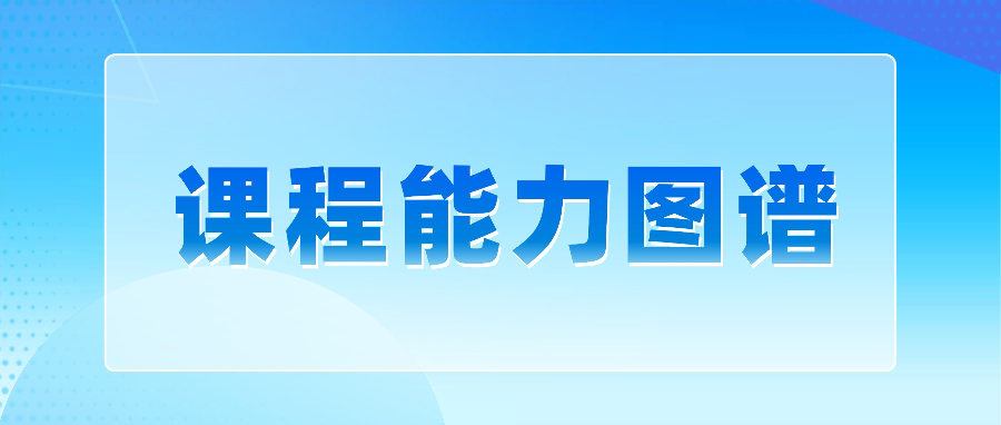 1号文提出“绘制课程能力图谱”，院校落地可以从这里入手